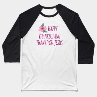 HAPPY THANKSGIVING THANK YOU JESUS Baseball T-Shirt